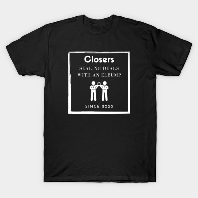 Closers: sealing deals with an Elbump since 2020 T-Shirt by Closer T-shirts